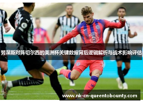 努涅斯对阵切尔西的美洲杯关键数据背后逻辑解析与战术影响评估 努涅斯对阵切尔西的美洲杯关键数据背后逻辑解析与战术影响评估