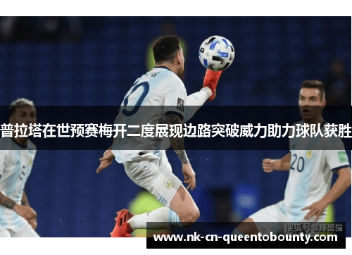 普拉塔在世预赛梅开二度展现边路突破威力助力球队获胜