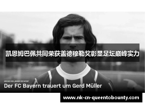 凯恩姆巴佩共同荣获盖德穆勒奖彰显足坛巅峰实力