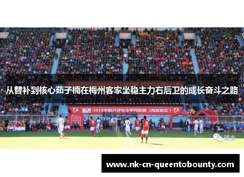 从替补到核心茹子楠在梅州客家坐稳主力右后卫的成长奋斗之路